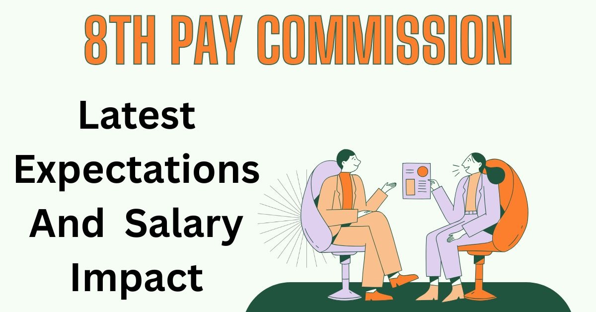 8th Pay Commission: Latest Expectations, Salary Impact, and What Government Employees Should Know